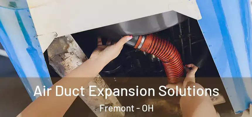 Air Duct Expansion Solutions Fremont - OH