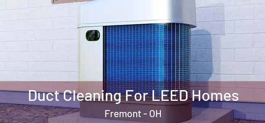 Duct Cleaning For LEED Homes Fremont - OH