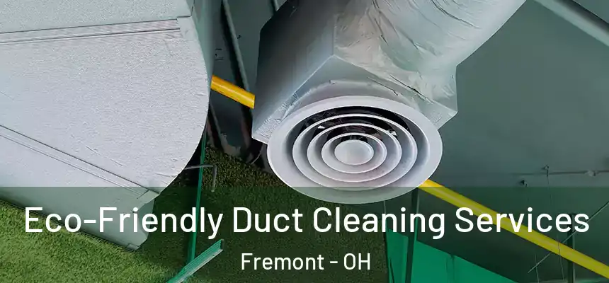 Eco-Friendly Duct Cleaning Services Fremont - OH