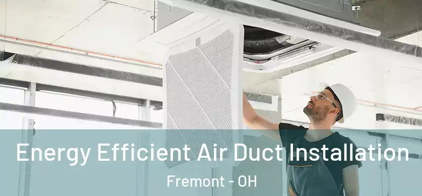 Energy Efficient Air Duct Installation Fremont - OH